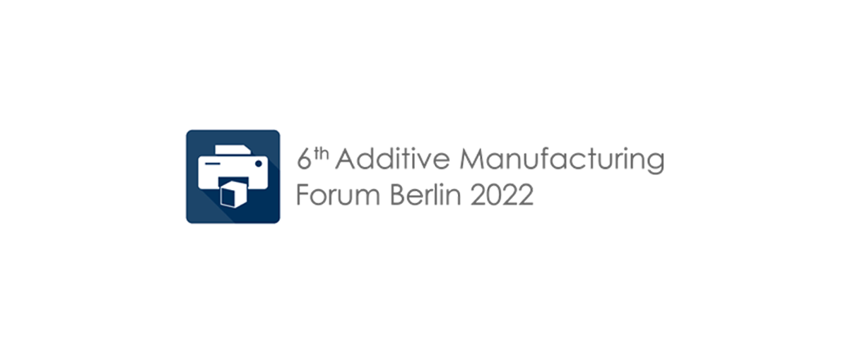 6th Additive Manufacturing Forum Berlin 2022